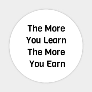 The More You Learn The More You Earn Magnet